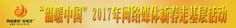 “溫暖中國”2017年網絡媒體新春走基層活動